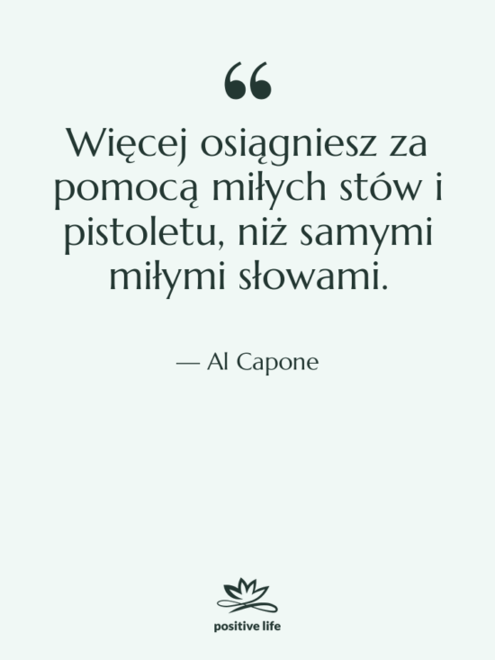 Cytat: Al Capone - Więcej osiągniesz za pomocą miłych…