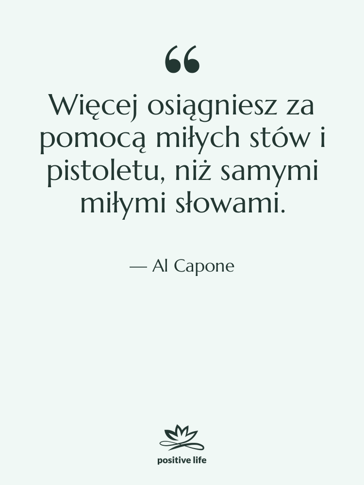 Cytat: Al Capone - Więcej osiągniesz za pomocą miłych…