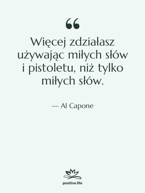 Cytat: Al Capone - Więcej zdziałasz używając miłych słów…