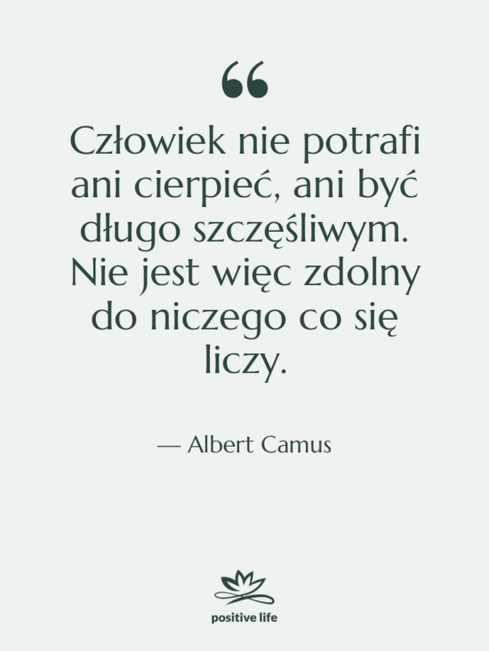 Cytat: Albert Camus - Człowiek nie potrafi ani cierpieć,…