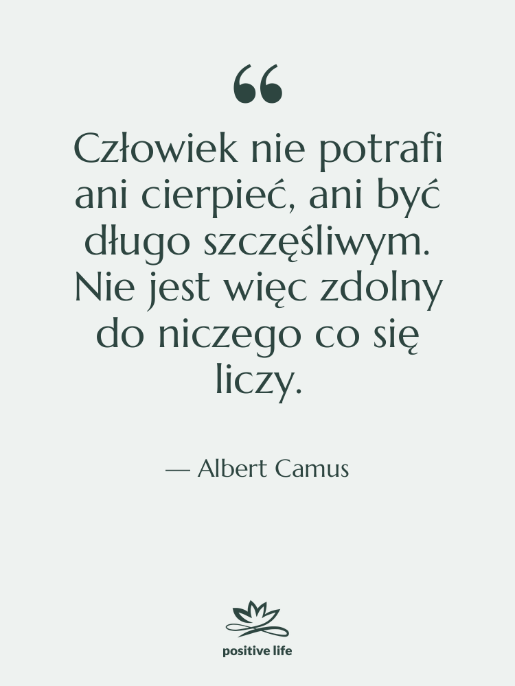 Cytat: Albert Camus - Człowiek nie potrafi ani cierpieć,…