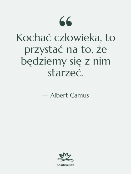 Cytat: Albert Camus - Kochać człowieka, to przystać na…