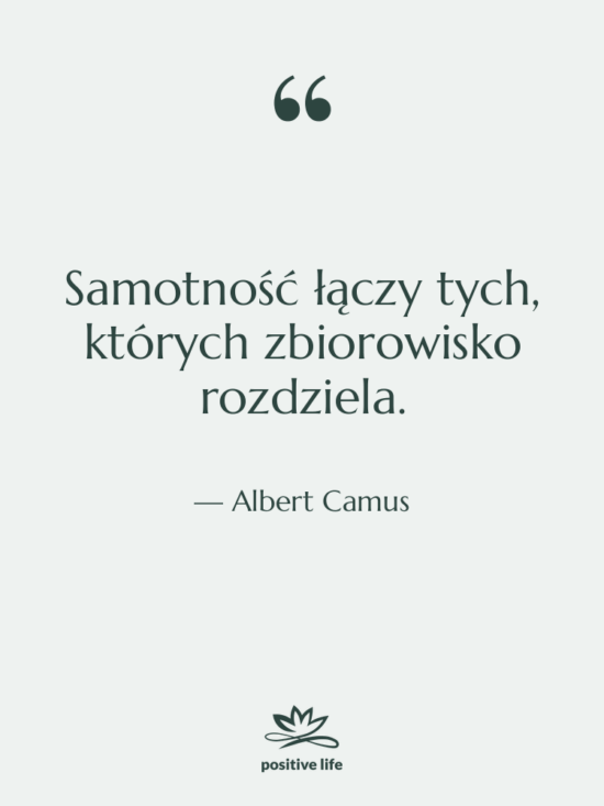 Cytat: Albert Camus - Samotność łączy tych, których zbiorowisko…