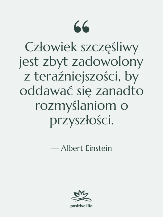 Cytat: Albert Einstein - Człowiek szczęśliwy jest zbyt zadowolony…