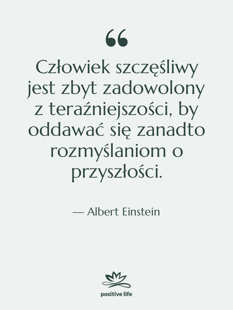 Cytat: Albert Einstein - Człowiek szczęśliwy jest zbyt zadowolony…
