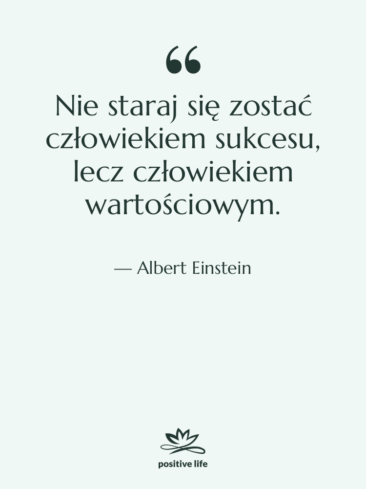 Cytat: Albert Einstein - Nie staraj się zostać człowiekiem…