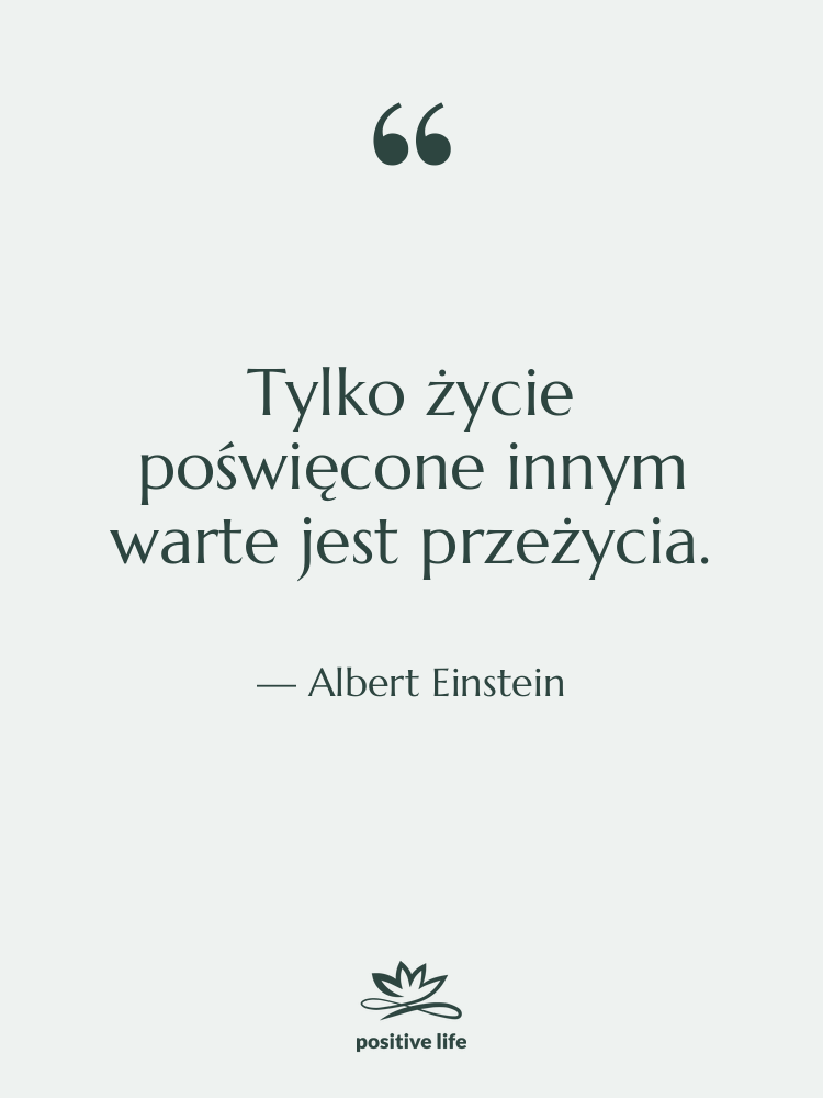 Cytat: Albert Einstein - Tylko życie poświęcone innym warte…