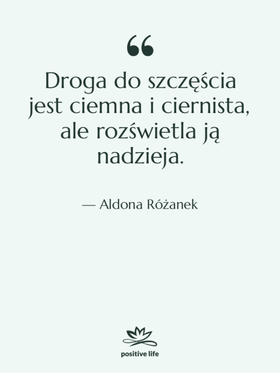 Cytat: Aldona Różanek - Droga do szczęścia jest ciemna…