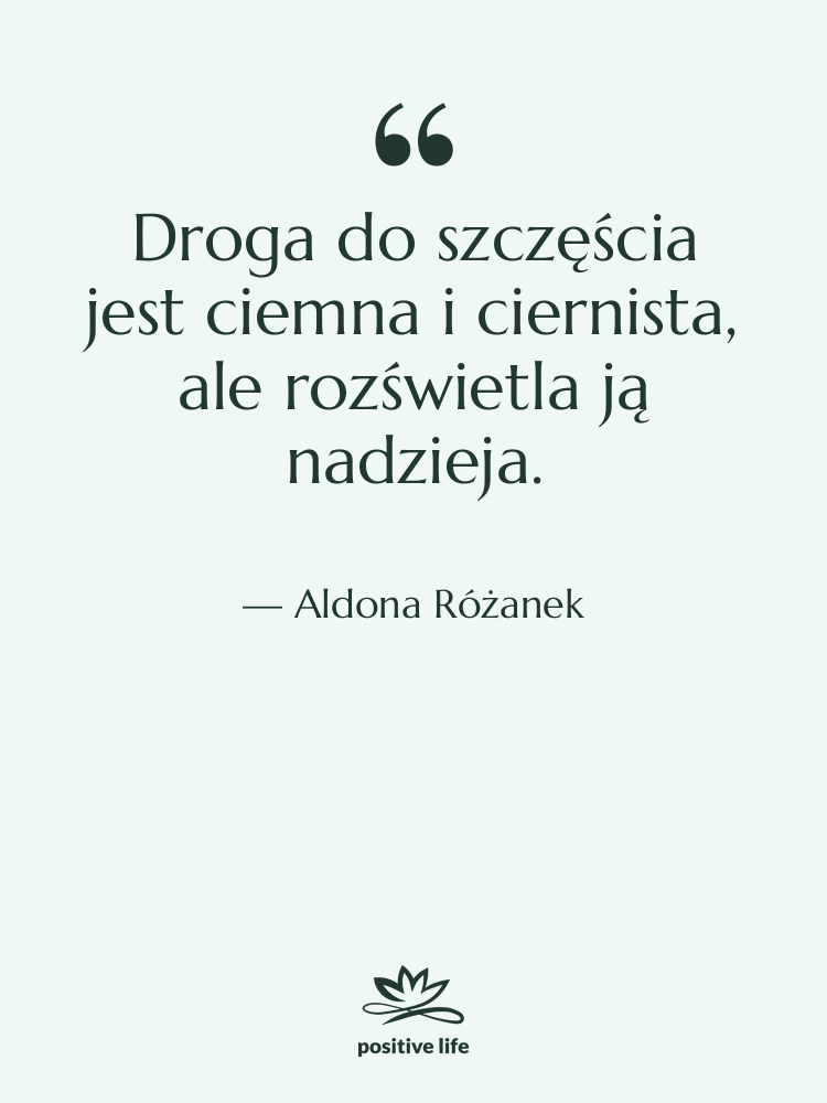 Cytat: Aldona Różanek - Droga do szczęścia jest ciemna…