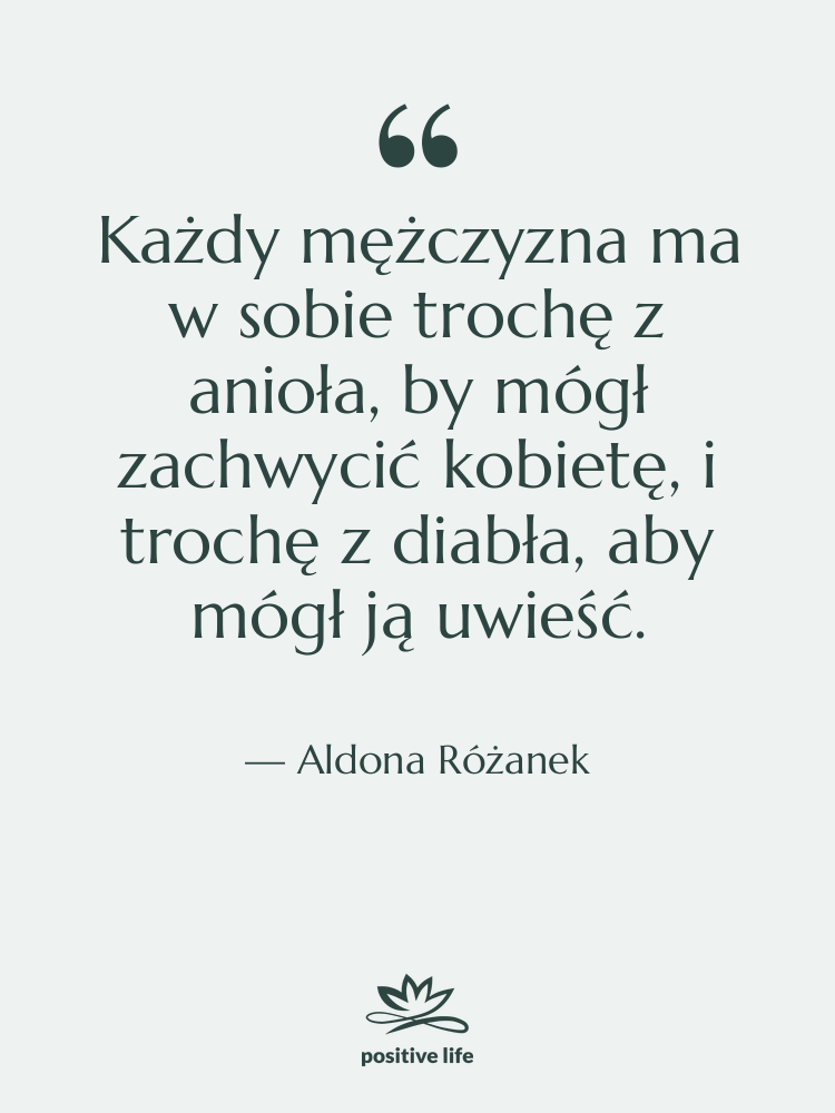 Cytat: Aldona Różanek - Każdy mężczyzna ma w sobie…