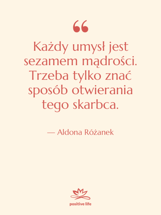 Cytat: Aldona Różanek - Każdy umysł jest sezamem mądrości.…