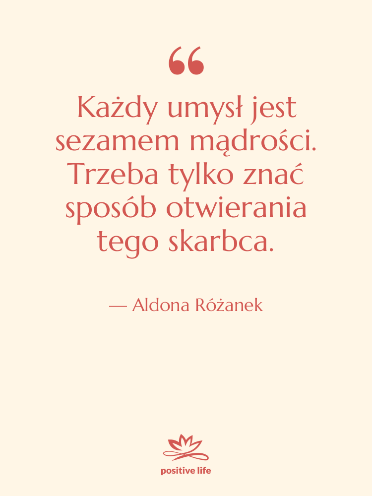 Cytat: Aldona Różanek - Każdy umysł jest sezamem mądrości.…