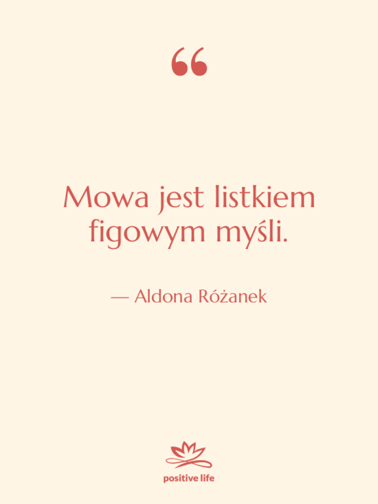 Cytat: Aldona Różanek - Mowa jest listkiem figowym myśli.