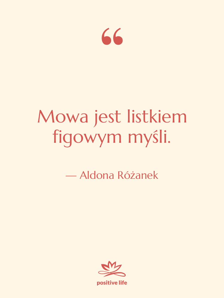 Cytat: Aldona Różanek - Mowa jest listkiem figowym myśli.