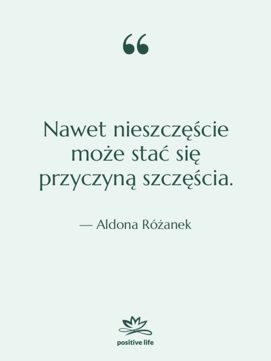 Cytat: Aldona Różanek - Nawet nieszczęście może stać się…