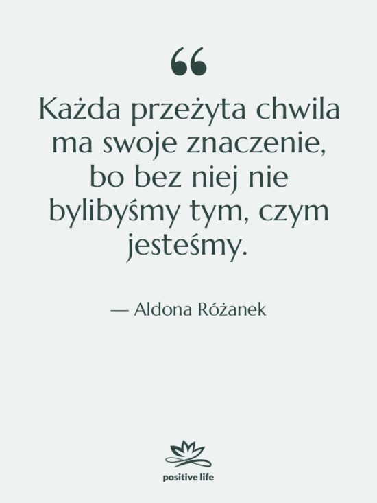 Cytat: Aldona Różanek - Każda przeżyta chwila ma swoje…