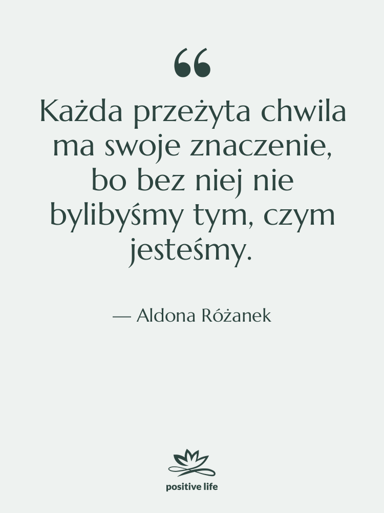Cytat: Aldona Różanek - Każda przeżyta chwila ma swoje…