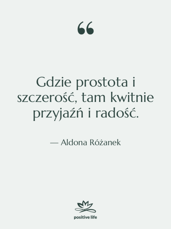 Cytat: Aldona Różanek - Gdzie prostota i szczerość, tam…