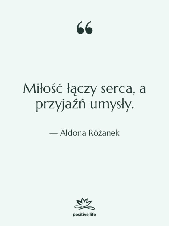 Cytat: Aldona Różanek - Miłość łączy serca, a przyjaźń…