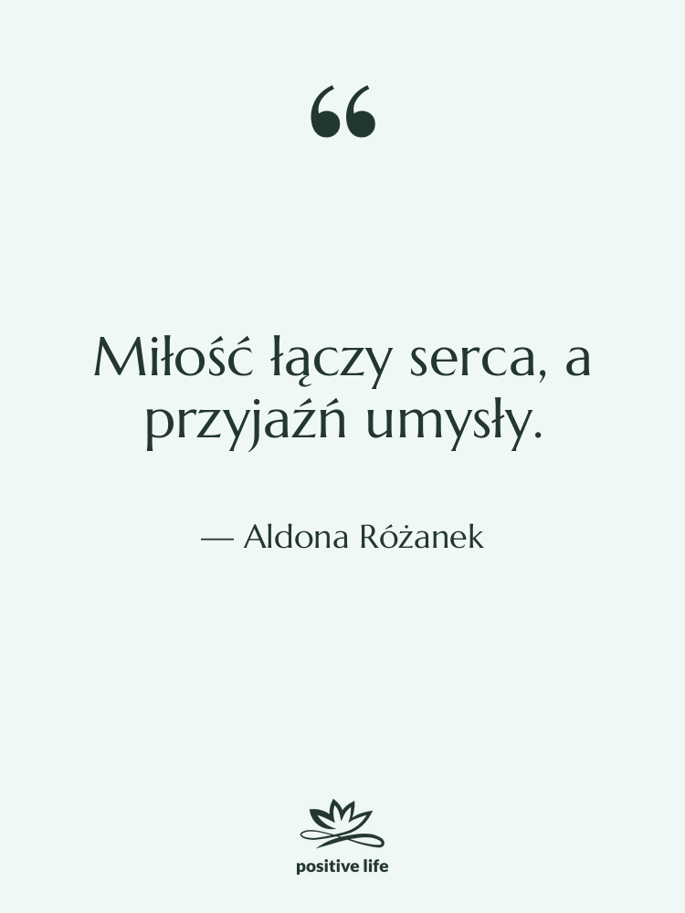 Cytat: Aldona Różanek - Miłość łączy serca, a przyjaźń…