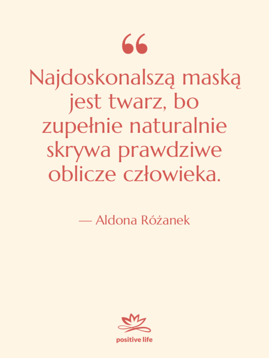 Cytat: Aldona Różanek - Najdoskonalszą maską jest twarz, bo…