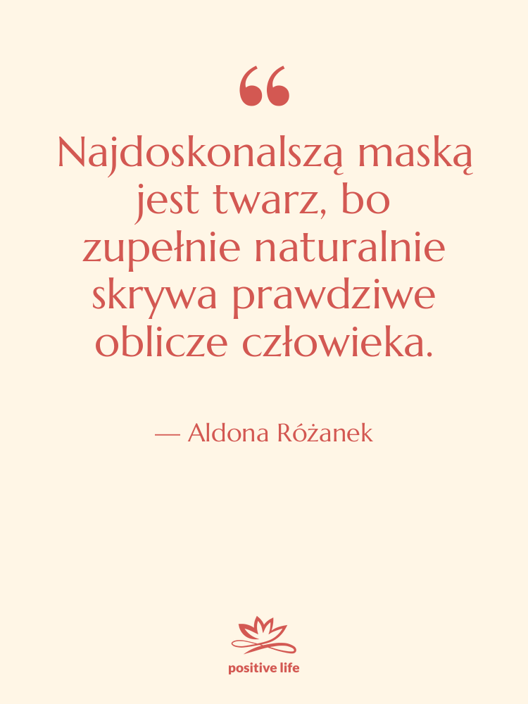 Cytat: Aldona Różanek - Najdoskonalszą maską jest twarz, bo…