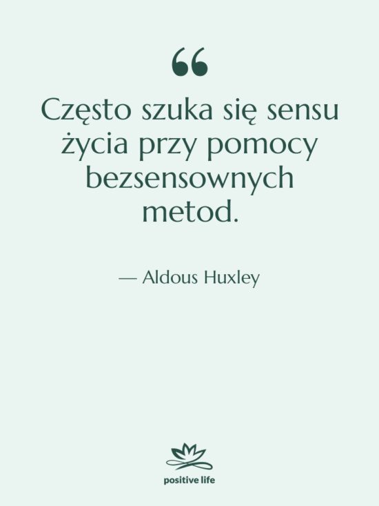 Cytat: Aldous Huxley - Często szuka się sensu życia…