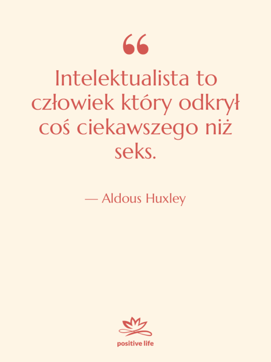 Cytat: Aldous Huxley - Intelektualista to człowiek który odkrył…
