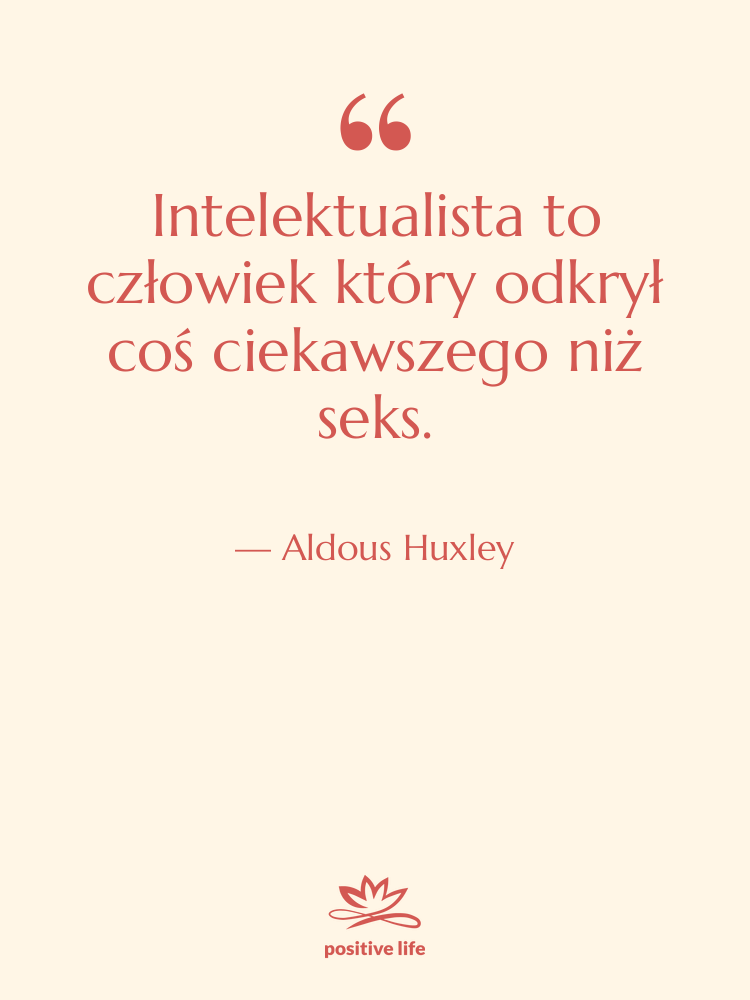 Cytat: Aldous Huxley - Intelektualista to człowiek który odkrył…