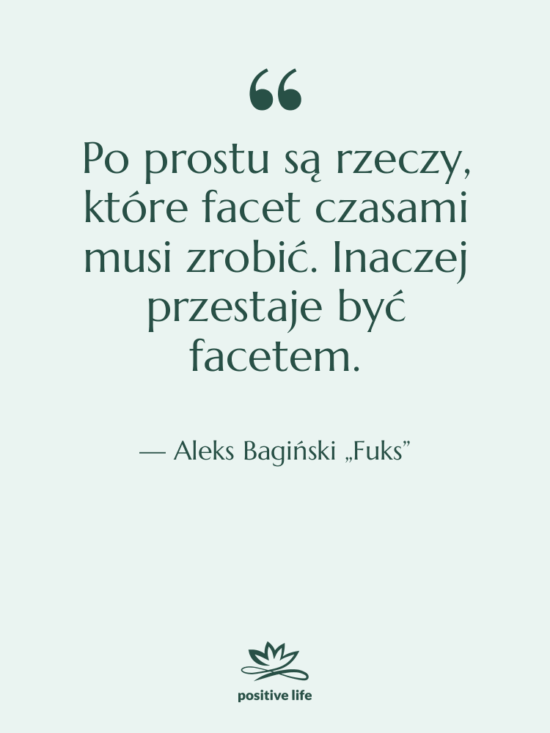 Cytat: Aleks Bagiński „Fuks” - Po prostu są rzeczy, które…