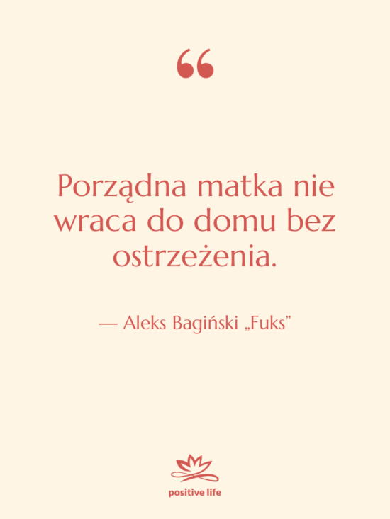 Cytat: Aleks Bagiński „Fuks” - Porządna matka nie wraca do…