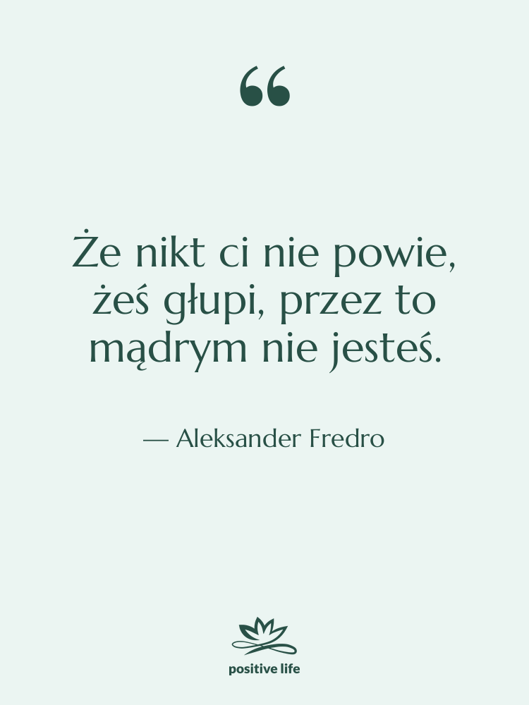 Cytat: Aleksander Fredro - Że nikt ci nie powie,…