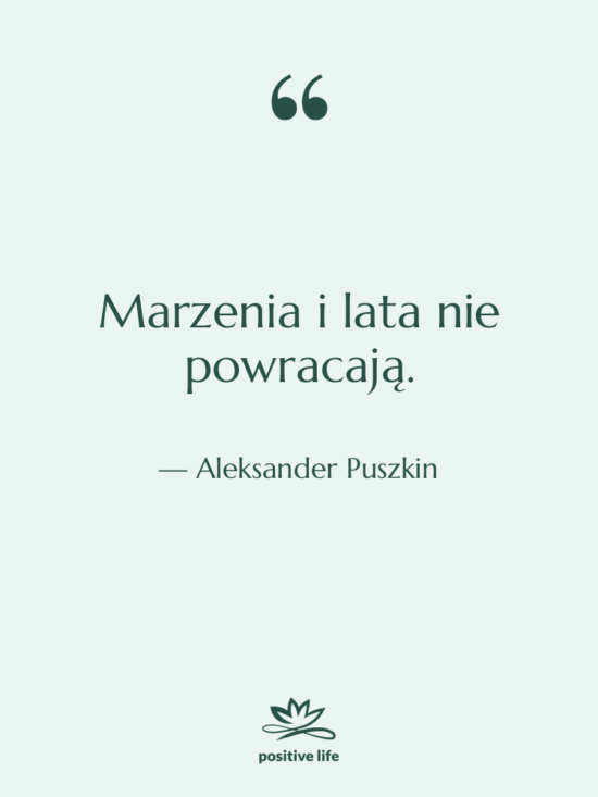 Cytat: Aleksander Puszkin - Marzenia i lata nie powracają.