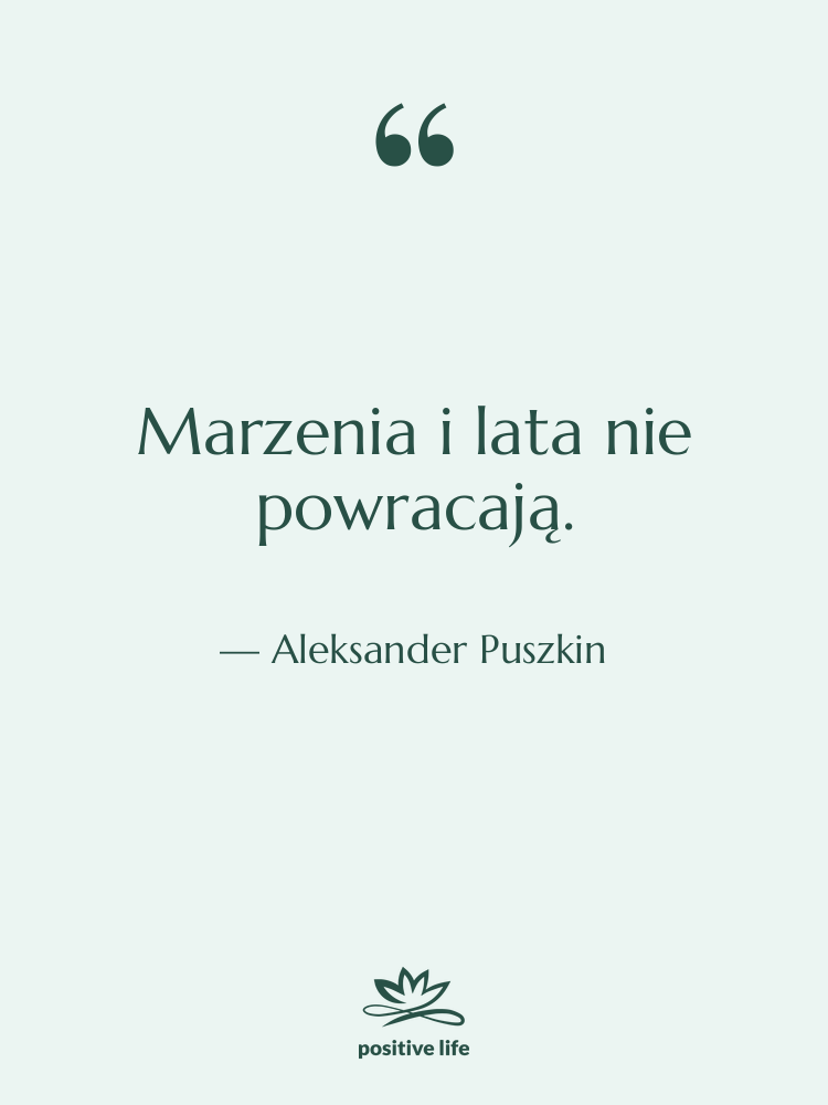 Cytat: Aleksander Puszkin - Marzenia i lata nie powracają.
