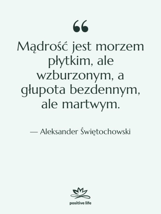 Cytat: Aleksander Świętochowski - Mądrość jest morzem płytkim, ale…