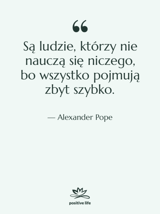 Cytat: Alexander Pope - Są ludzie, którzy nie nauczą…
