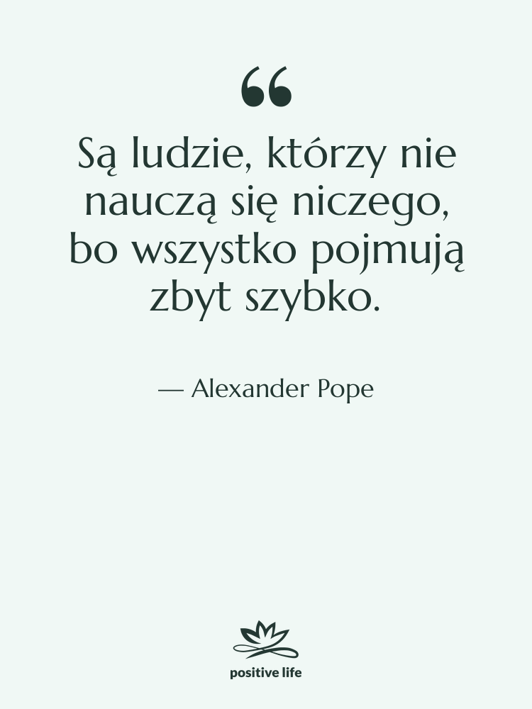 Cytat: Alexander Pope - Są ludzie, którzy nie nauczą…