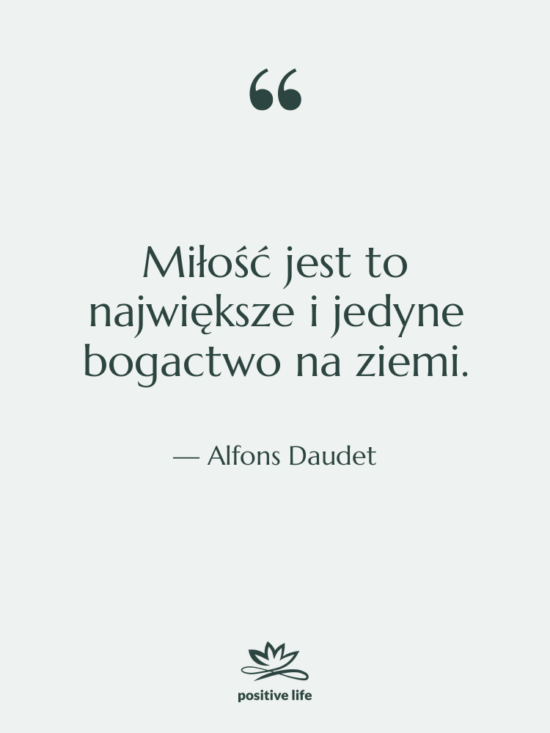 Cytat: Alfons Daudet - Miłość jest to największe i…