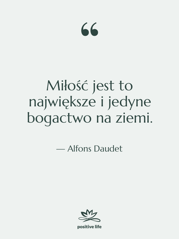 Cytat: Alfons Daudet - Miłość jest to największe i…