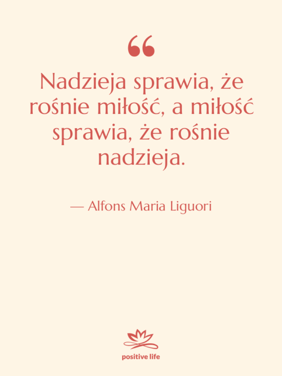 Cytat: Alfons Maria Liguori - Nadzieja sprawia, że rośnie miłość,…