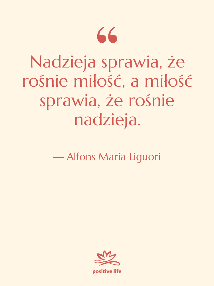 Cytat: Alfons Maria Liguori - Nadzieja sprawia, że rośnie miłość,…