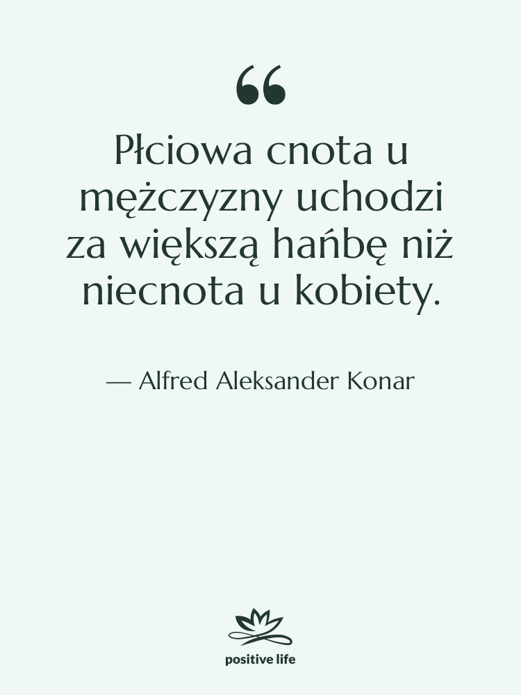 Cytat: Alfred Aleksander Konar - Płciowa cnota u mężczyzny uchodzi…