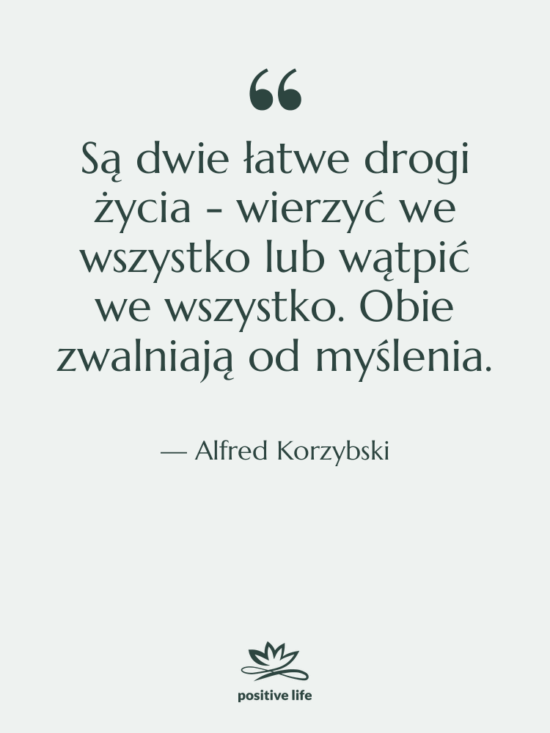 Cytat: Alfred Korzybski - Są dwie łatwe drogi życia…