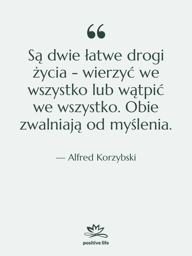 Cytat: Alfred Korzybski - Są dwie łatwe drogi życia…