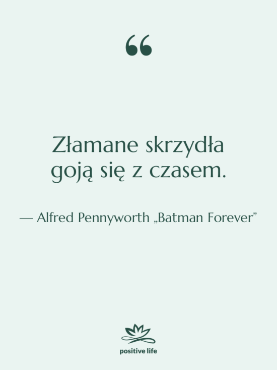Cytat: Alfred Pennyworth „Batman Forever” - Złamane skrzydła goją się z…