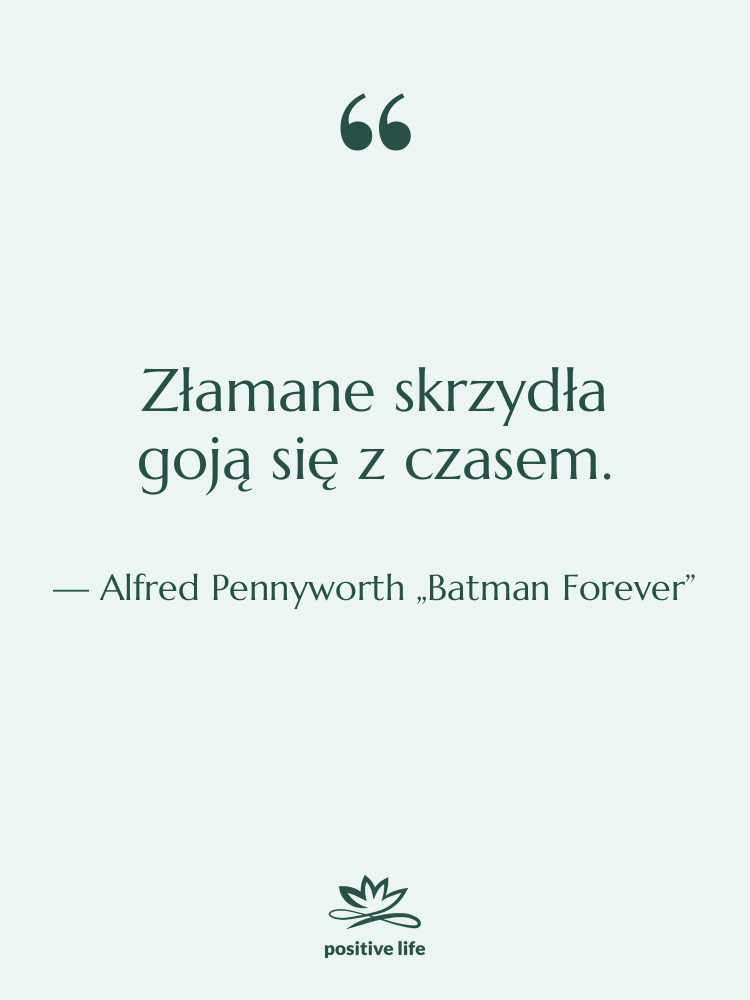 Cytat: Alfred Pennyworth „Batman Forever” - Złamane skrzydła goją się z…