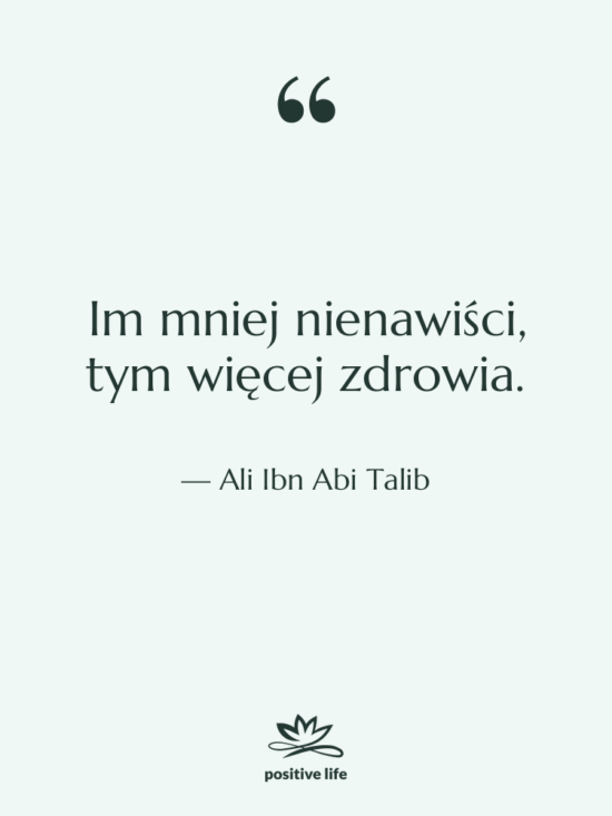 Cytat: Ali Ibn Abi Talib - Im mniej nienawiści, tym więcej…