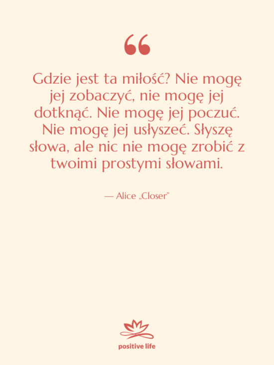 Cytat: Alice „Closer” - Gdzie jest ta miłość? Nie…