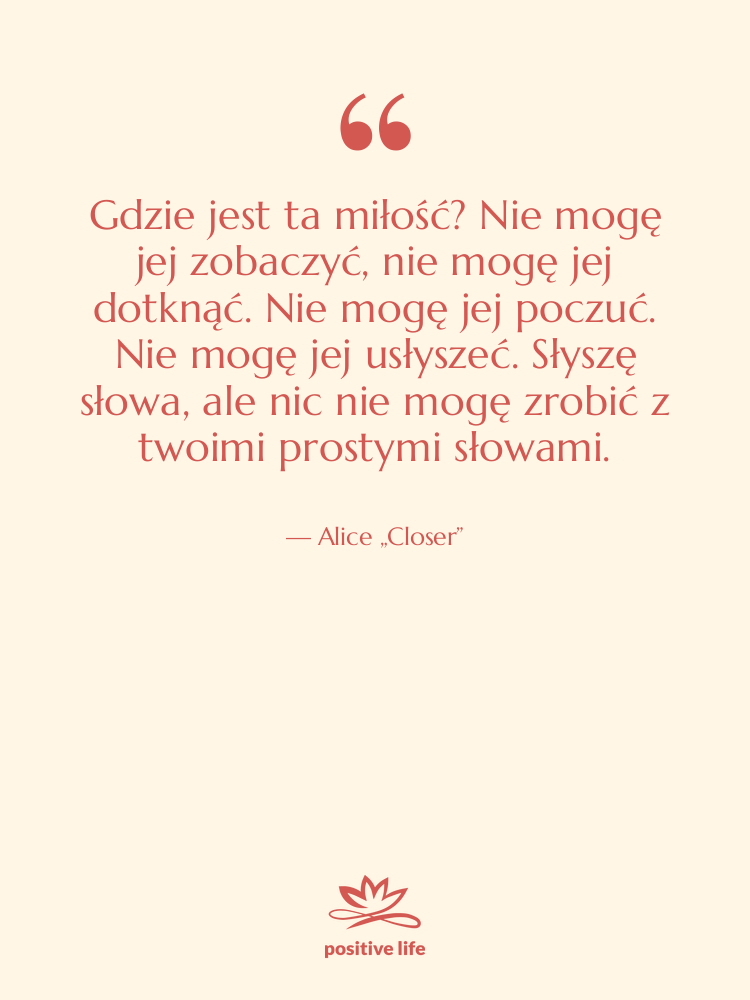 Cytat: Alice „Closer” - Gdzie jest ta miłość? Nie…