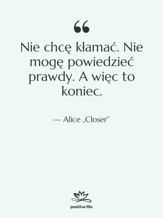 Cytat: Alice „Closer” - Nie chcę kłamać. Nie mogę…